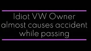Moron in VW passes me and almost causes accident.