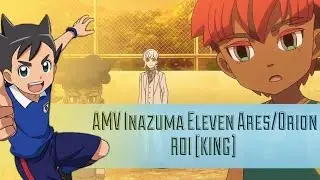 AMV Inazuma Eleven Ares/Orion ||Roi [king]