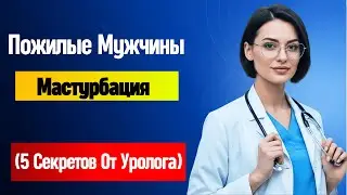 Уролог: 5 секретов мастурбации, которые пожилые мужчины хотели бы узнать раньше | 20 лет опыта