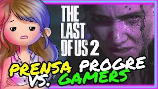 🤦‍♀️Prensa PROGRE vs. GAMERS🎮 THE LAST OF US 2.