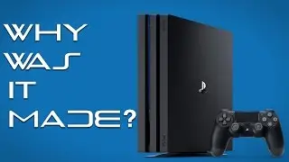 PS4 Pro Why Was It Made?