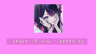 shape of you - speed up