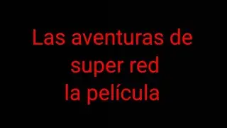 Las Aventuras De Super Red la película parte 1/2