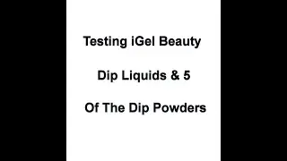 Testing iGel Beauty Dip Liquids & Dip Powders ( not all) | Disappointing liquids| iGel Beauty