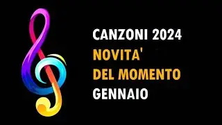CANZONI GENNAIO 2024 NOVITA' DEL MOMENTO