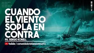 CUANDO EL VIENTO SOPLA EN CONTRA | Pr. Sergio Korell | CCSM