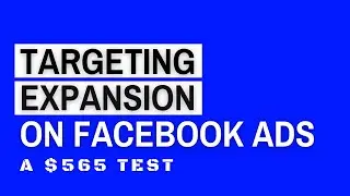 [$565 Test] Targeting Expansion On Facebook Ads: Does It Get More Conversions?