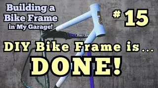 Finishing My Homemade MTB Frame - DIY Bike Frame Ep 15