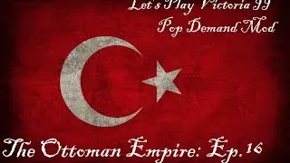 Let's Play Victoria II Pop Demand Mod [16]: The Ottoman Empire