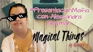 #PresentaciónMafia con Alessandra Neymar | MagicalThings by Miriam