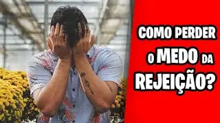 PERCA O MEDO DA REJEIÇÃO - ABORDAGEM PARA NUNCA MAIS TOMAR FORA
