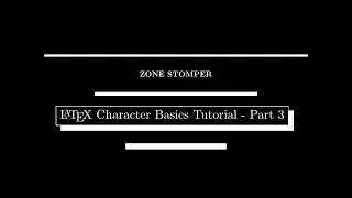 LATEX Character Basics Tutorial - Part 3