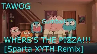 [TAWOG] Gumball - WHERE'S THE PIZZA!!! [Sparta XYTH Remix]