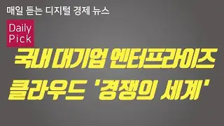 [D2Pick_Audio] 국내 대기업 엔터프라이즈 클라우드 '경쟁의 세계'_외_0827