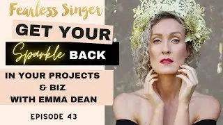 Getting Your Sparkle Back' in your Creativity, Singing & Biz with Emma Dean #fearlesssingerpodcast
