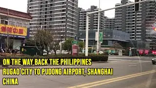 Rugao to Pudong Shanghai Airport Road Trip | China's Developing Regions | On Way Back to Philippines