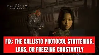 Fix: The Callisto Protocol Stuttering, Lags, or Freezing constantly