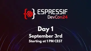 Espressif DevCon24 Day 1: September 3rd 1 PM CEST