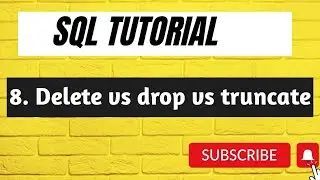 8. Delete vs Drop vs Truncate in SQL