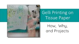 Gelli Printing on Tissue Paper, Why, How and Projects