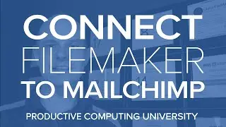 Connect FileMaker To Mailchimp - Course Available at Productive Computing University