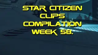 Star Citizen clips Compilation week 58.  #StarCitizen