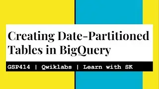 Creating Date-Partitioned Tables in BigQuery | Qwiklabs | GSP414