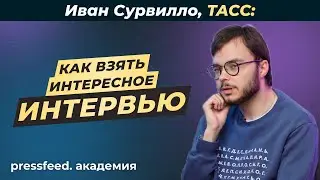 Как делать интересные интервью: Сурвилло Иван,  ТАСС
