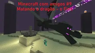 Minecraft com amigos - EP #9 - Matando o dragão, O FIM?