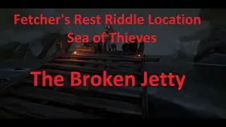The Broken Jetty - Fetcher's Rest Riddle Location Guide - Sea of Thieves