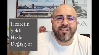 Ticaretin Şekli Değişiyor
