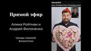 ПРЯМОЙ ЭФИР Алина Ройтман и Андрей Филоненко - тренды мировой флористики