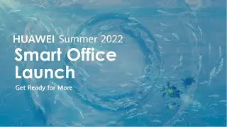 HUAWEI Summer 2022 Smart Office Launch - Get Ready for More