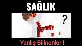 SAĞLIK (Yanlış Bilinenler / İlginç Bilgiler)