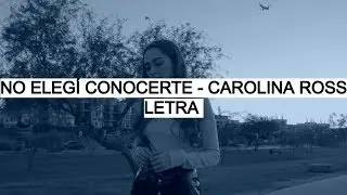 No Elegí Conocerte - Carolina Ross (Letra)