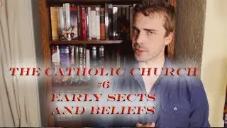 The Catholic Church #6: Early Sects and Beliefs