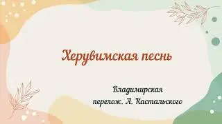 Иже херувимы... Владимирская,перелож. А. Кастальского 