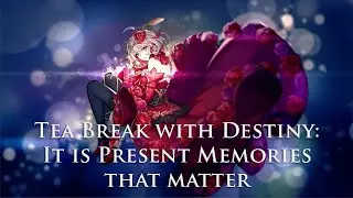 Tea Break with Destiny (Anna): It is Present Memories that matter
