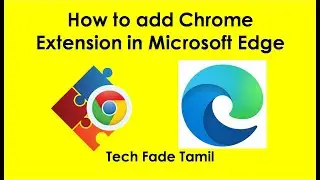 Tech Fade Tamil | how to add chrome extension in Microsoft edge | how to install chrome
