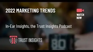 {PODCAST} In-Ear Insights: 2022 Marketing Trends
