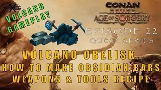Conan Exiles Ep22: Volcano Obelisk & Forge, How To Make Obsidian Bars, Weapons, & Tools Recipe