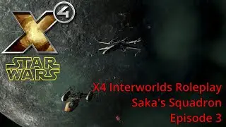 X4: Star Wars Interworlds Roleplay - Saka's Squadron - Episode 3