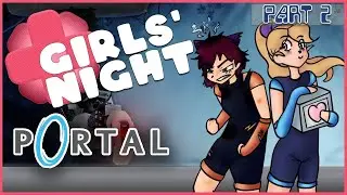 IT'S NOT FAIR!!- Portal Part 2 ~ Girls Night