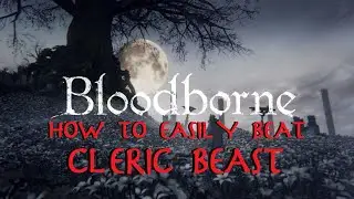Bloodborne: How to Easily Beat Cleric Beast