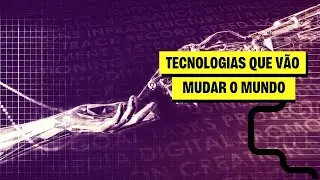 Curso Tecnologias que vão mudar o mundo!