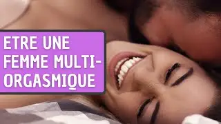 COMMENT ÊTRE UNE FEMME MULTI ORGASMIQUE ?