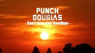 Punch Douglas - Can't Even Say Goodbye (Official Lyric Video)