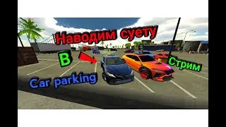 🔴 НОВАЯ ЖИЗНЬ В КАР ПАРКИНГ | НАВОДИМ СУЕТУ В CAR PARKING СТРИМ 🔴