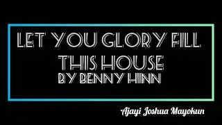 Let your Glory fill this house by Benny Hinn