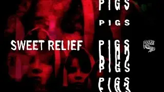 Pigs Pigs Pigs Pigs Pigs Pigs Pigs  - Sweet Relief